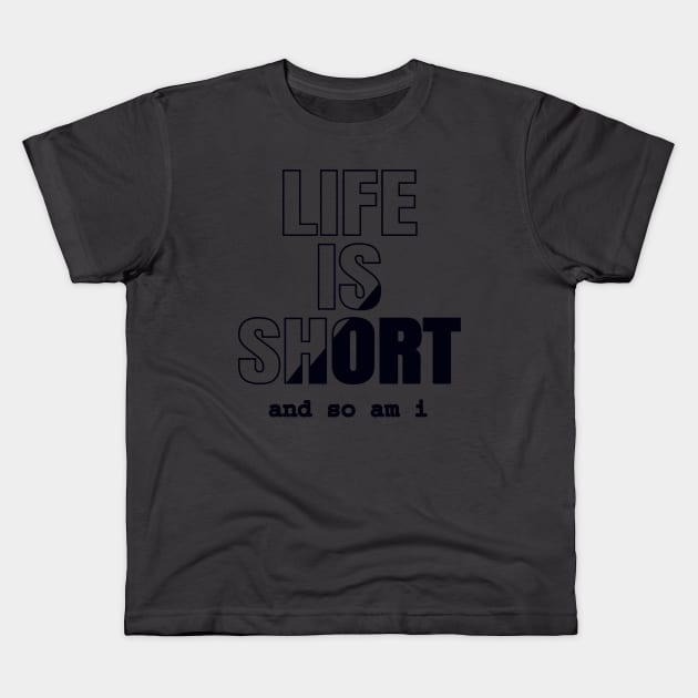 Life Is Short And So Am I, Funny Gift Idea For A Short Person Kids T-Shirt by Delicious Design